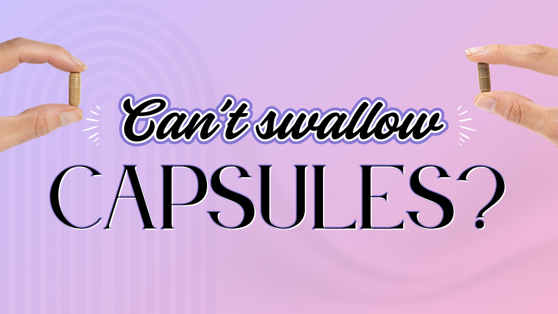 Can't Swallow Capsules?